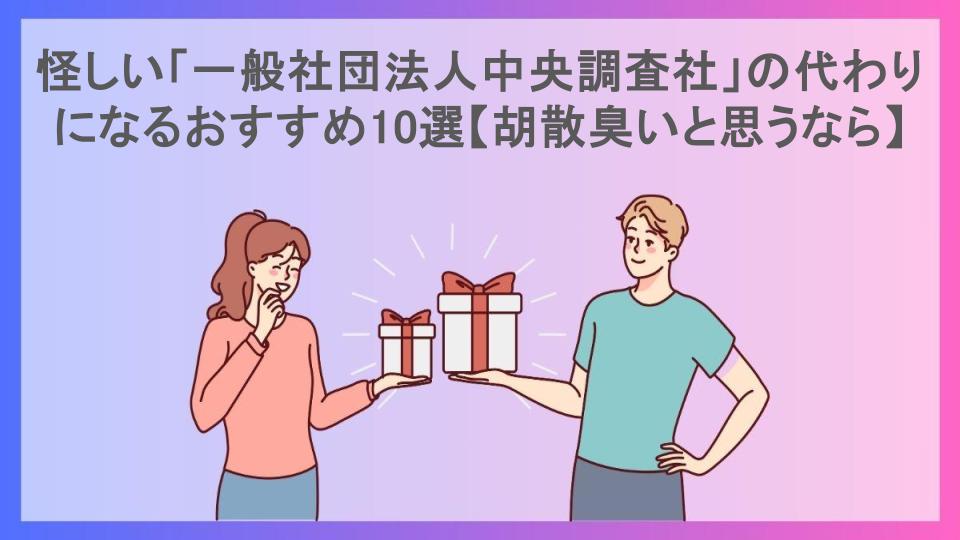 怪しい「一般社団法人中央調査社」の代わりになるおすすめ10選【胡散臭いと思うなら】